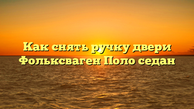 Как снять ручку двери Фольксваген Поло седан
