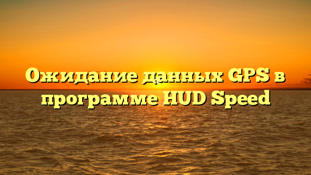 Ожидание данных GPS в программе HUD Speed
