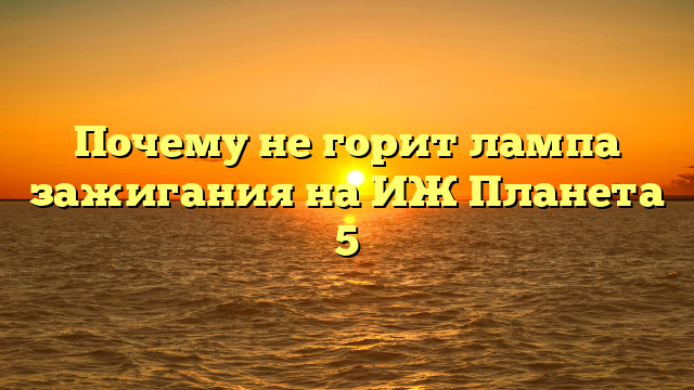 Почему не горит лампа зажигания на ИЖ Планета 5